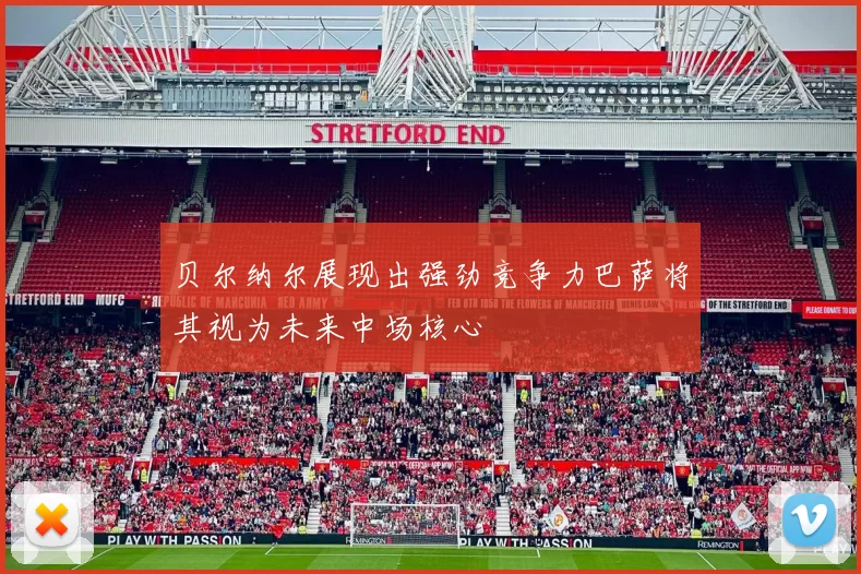 贝尔纳尔展现出强劲竞争力巴萨将其视为未来中场核心