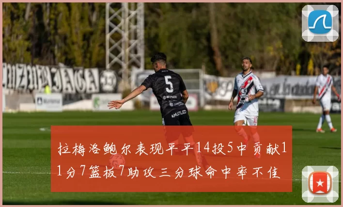 拉梅洛鲍尔表现平平14投5中贡献11分7篮板7助攻三分球命中率不佳